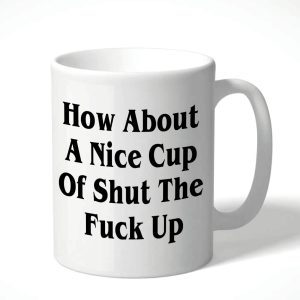 How about a nice cup of shut the fuck up Mug – White