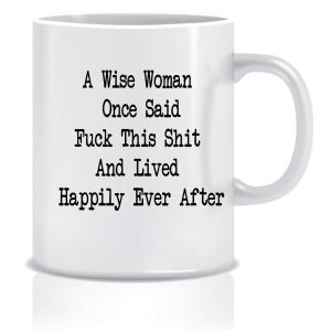 A wise woman once said fuck this shit and lived happily ever after Mug – White