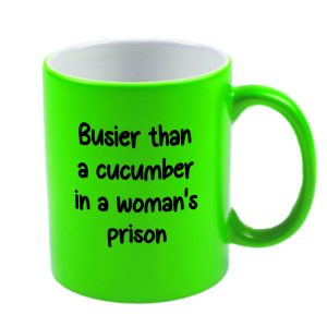Busier than a cucumber in a woman's prison	green NEONMUG 928