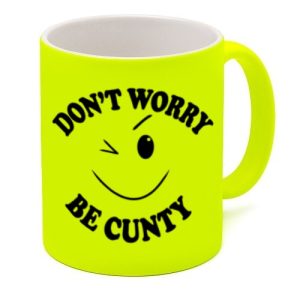 Don't worry, be cunty	Yellow Neon Mug 930
