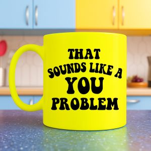 That sounds like a you problem Mug – Neon Yellow
