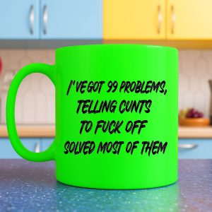 I've got 99 problems, telling cunts to fuck off solved most of them Mug – Neon Green