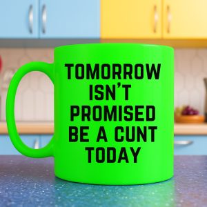 Tomorrow isn't promised, be a cunt today Mug – Neon Green