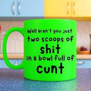Well aren't you just two scoops of shit in a bowl full of cunt Mug – Neon Green