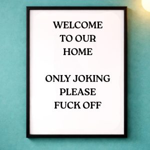 A4 Unframed Print – Welcome to our home only joking please fuck off