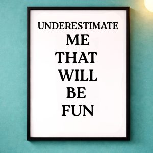 A4 Unframed Print – Underestimate me that will be fun