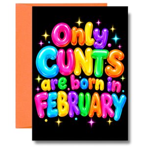 Funny February Birthday Card – Only Cunts Are Born in February