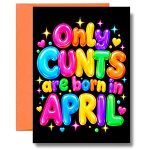 Funny April Birthday Card – Only Cunts Are Born in April